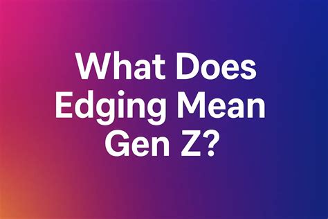 What Does Edging Mean for Gen Z?